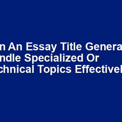 Can an essay title generator handle specialized or technical topics effectively img